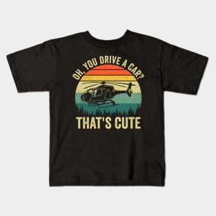 Oh You Drive A Car Thats Cute Funny Helicopter Pilot Kids T-Shirt